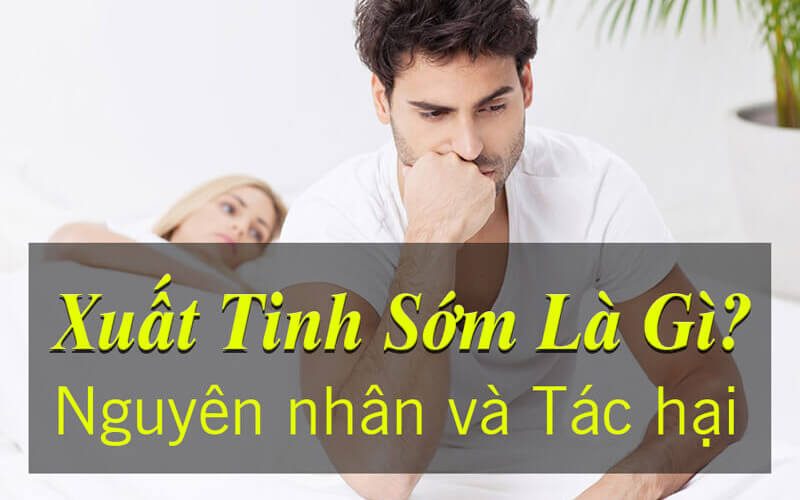 Nguyên nhân gây xuất tinh sớm. Tác hại của xuất tinh sớm